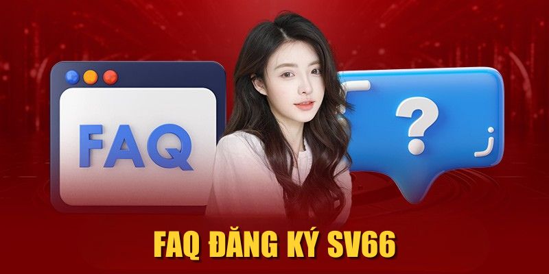 FAQ đăng ký SV66 FAQ đăng ký SV66